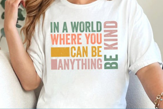 Be Kind T-shirt, 'in a World where you can be anything, Be Kind'