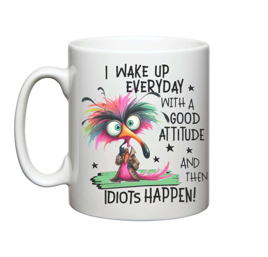 'I wake up everyday with a good attitude, and then idiots happen' Mug